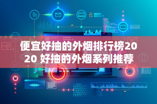 便宜好抽的外烟排行榜2020 好抽的外烟系列推荐