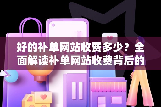 好的补单网站收费多少？全面解读补单网站收费背后的因素
