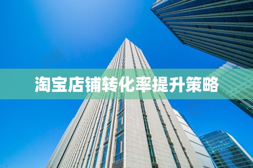 淘宝店铺转化率提升策略