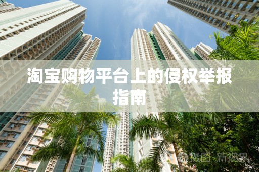 淘宝购物平台上的侵权举报指南