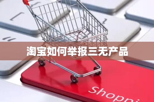 淘宝如何举报三无产品