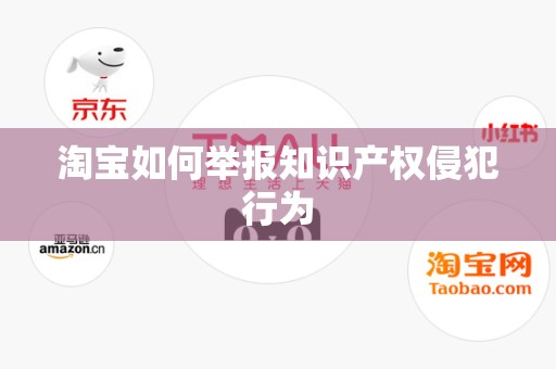 淘宝如何举报知识产权侵犯行为