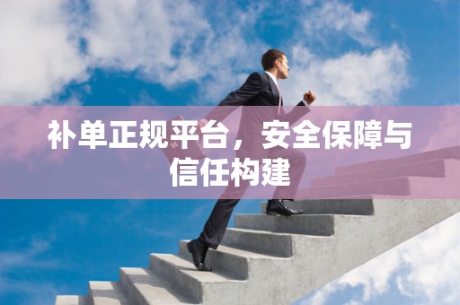 补单正规平台，安全保障与信任构建