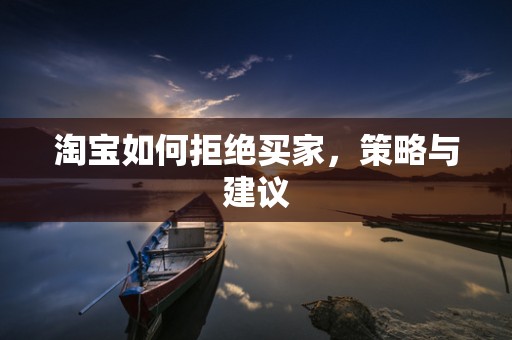 淘宝如何拒绝买家，策略与建议