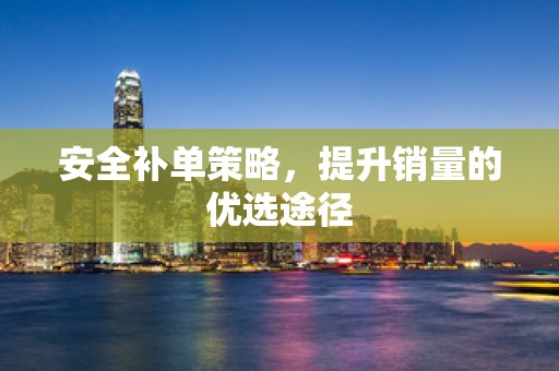 安全补单策略，提升销量的优选途径