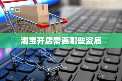 淘宝开店需要哪些资质