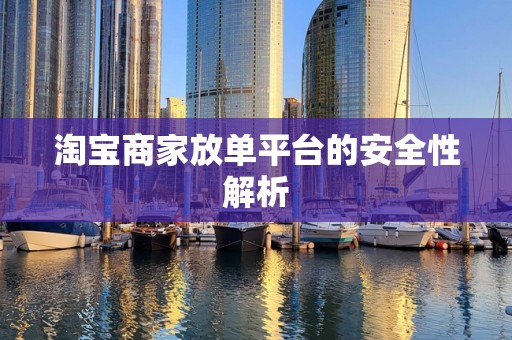 淘宝商家放单平台的安全性解析