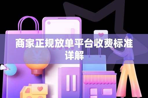 商家正规放单平台收费标准详解