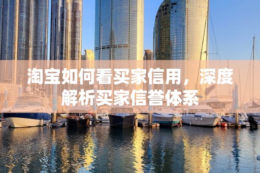 淘宝如何看买家信用，深度解析买家信誉体系