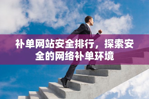 补单网站安全排行，探索安全的网络补单环境