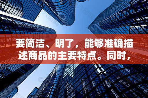 要简洁、明了，能够准确描述商品的主要特点。同时，要注意使用吸引人的词汇，以引起用户的兴趣