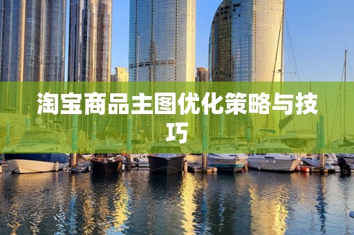 淘宝商品主图优化策略与技巧