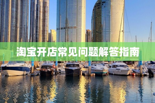 淘宝开店常见问题解答指南