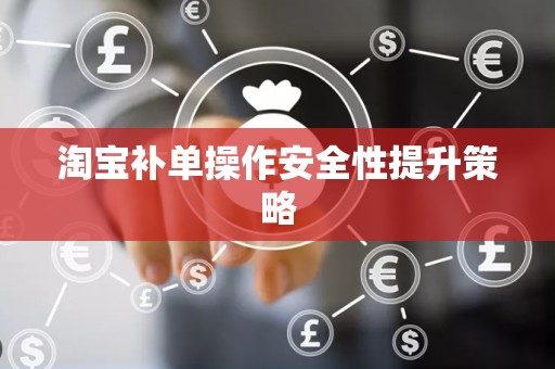 淘宝补单操作安全性提升策略