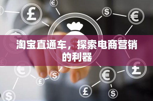 淘宝直通车，探索电商营销的利器