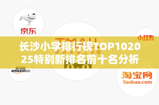 长沙小学排行榜TOP102025特别新排名前十名分析