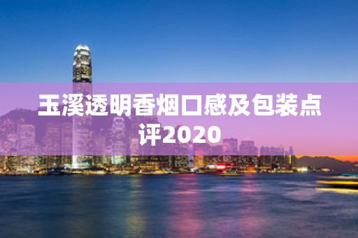 玉溪透明香烟口感及包装点评2020
