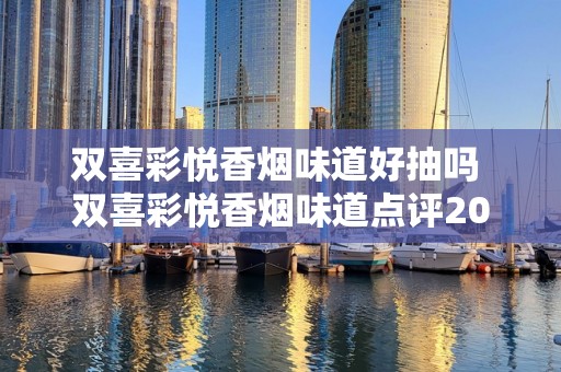 双喜彩悦香烟味道好抽吗 双喜彩悦香烟味道点评2020