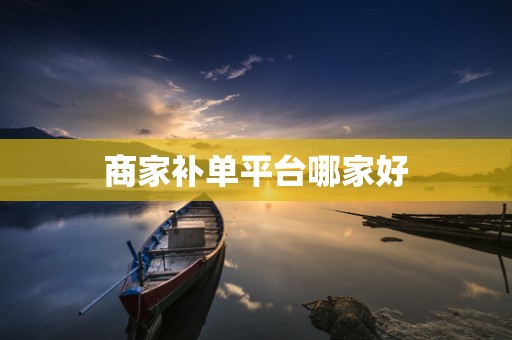 商家补单平台哪家好