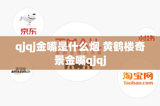 qjqj金嘴是什么烟 黄鹤楼奇景金嘴qjqj