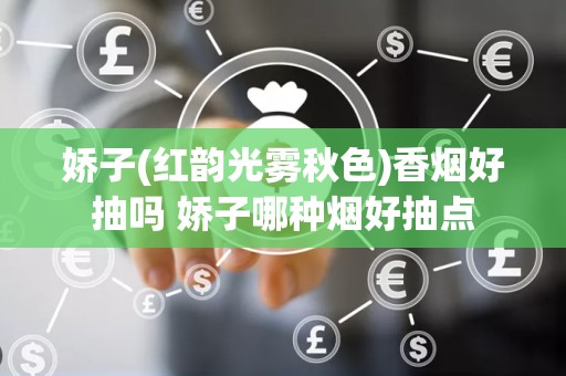 娇子(红韵光雾秋色)香烟好抽吗 娇子哪种烟好抽点