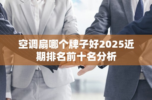 空调扇哪个牌子好2025近期排名前十名分析