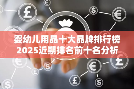 婴幼儿用品十大品牌排行榜2025近期排名前十名分析