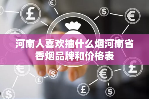 河南人喜欢抽什么烟河南省香烟品牌和价格表