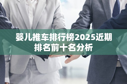 婴儿推车排行榜2025近期排名前十名分析