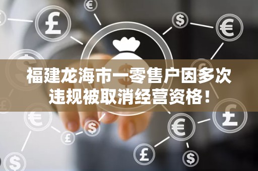福建龙海市一零售户因多次违规被取消经营资格！