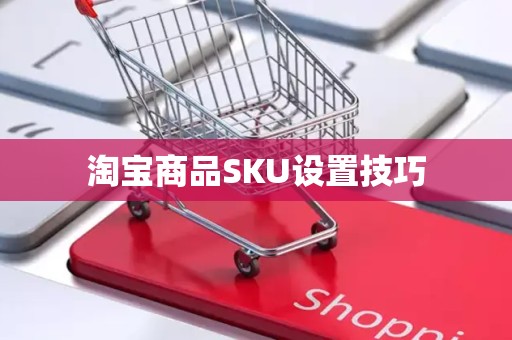 淘宝商品SKU设置技巧