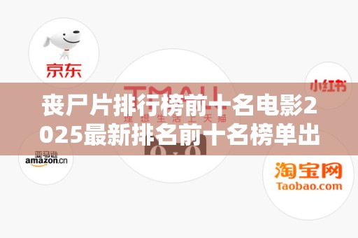 丧尸片排行榜前十名电影2025最新排名前十名榜单出炉