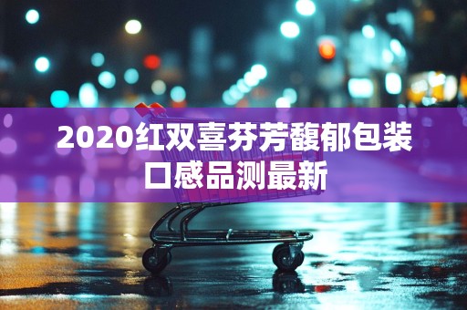 2020红双喜芬芳馥郁包装口感品测最新