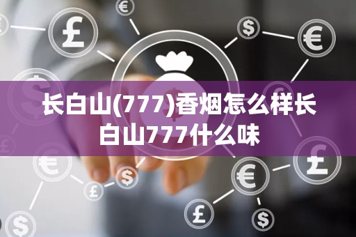 长白山(777)香烟怎么样长白山777什么味