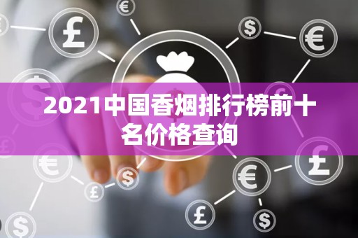 2021中国香烟排行榜前十名价格查询