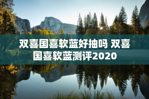 双喜国喜软蓝好抽吗 双喜国喜软蓝测评2020