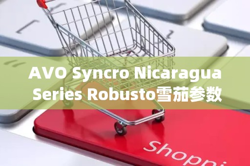 AVO Syncro Nicaragua Series Robusto雪茄参数及口感介绍