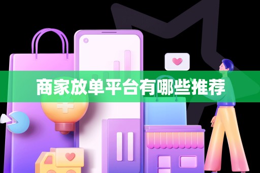 商家放单平台有哪些推荐