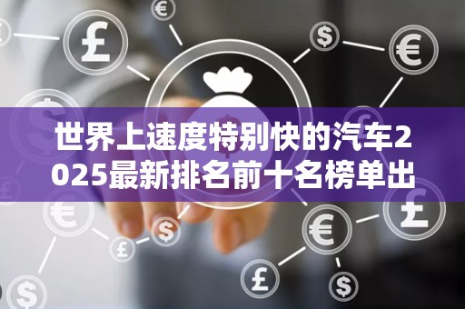 世界上速度特别快的汽车2025最新排名前十名榜单出炉