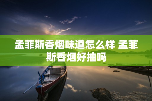 孟菲斯香烟味道怎么样 孟菲斯香烟好抽吗
