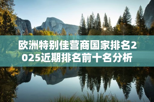 欧洲特别佳营商国家排名2025近期排名前十名分析