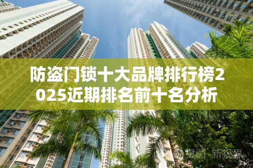 防盗门锁十大品牌排行榜2025近期排名前十名分析