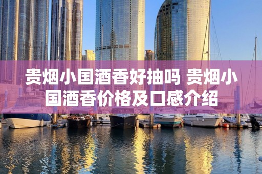 贵烟小国酒香好抽吗 贵烟小国酒香价格及口感介绍