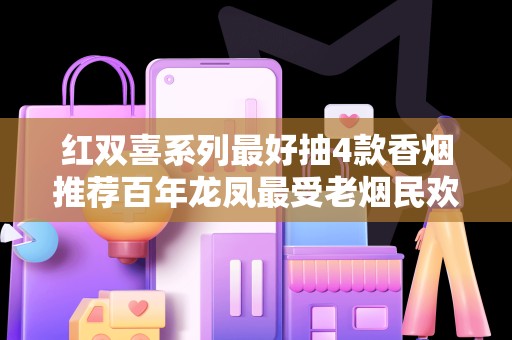 红双喜系列最好抽4款香烟推荐百年龙凤最受老烟民欢迎