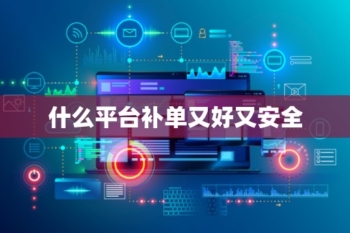 什么平台补单又好又安全