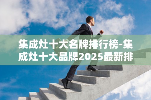 集成灶十大名牌排行榜-集成灶十大品牌2025最新排名前十名榜单出炉