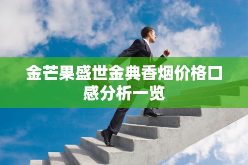 金芒果盛世金典香烟价格口感分析一览