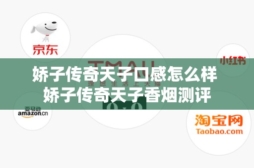 娇子传奇天子口感怎么样 娇子传奇天子香烟测评