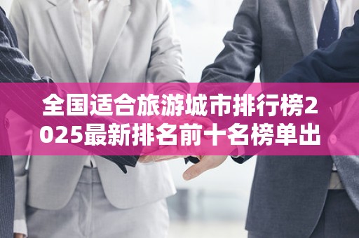全国适合旅游城市排行榜2025最新排名前十名榜单出炉
