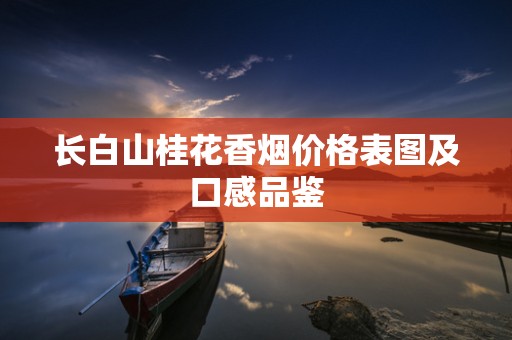 长白山桂花香烟价格表图及口感品鉴
